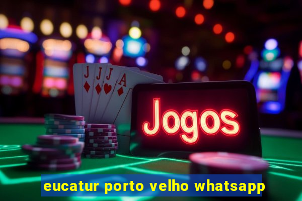 eucatur porto velho whatsapp